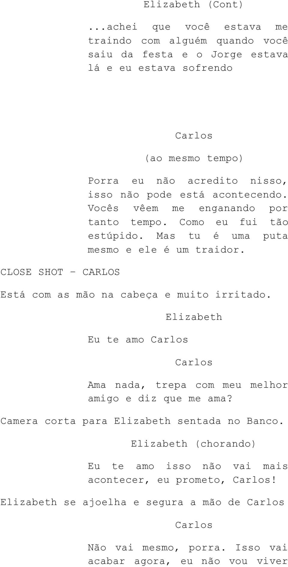 acredito nisso, isso não pode está acontecendo. Vocês vêem me enganando por tanto tempo. Como eu fui tão estúpido. Mas tu é uma puta mesmo e ele é um traidor.