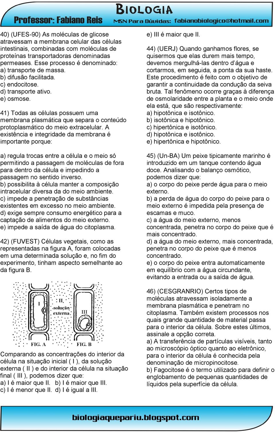 41) Todas as células possuem uma membrana plasmática que separa o conteúdo protoplasmático do meio extracelular.