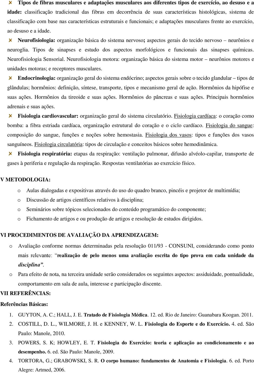 Neurfisilgia: rganizaçã básica d sistema nervs; aspects gerais d tecid nervs neurônis e neurglia. Tips de sinapses e estud ds aspects mrflógics e funcinais das sinapses químicas.