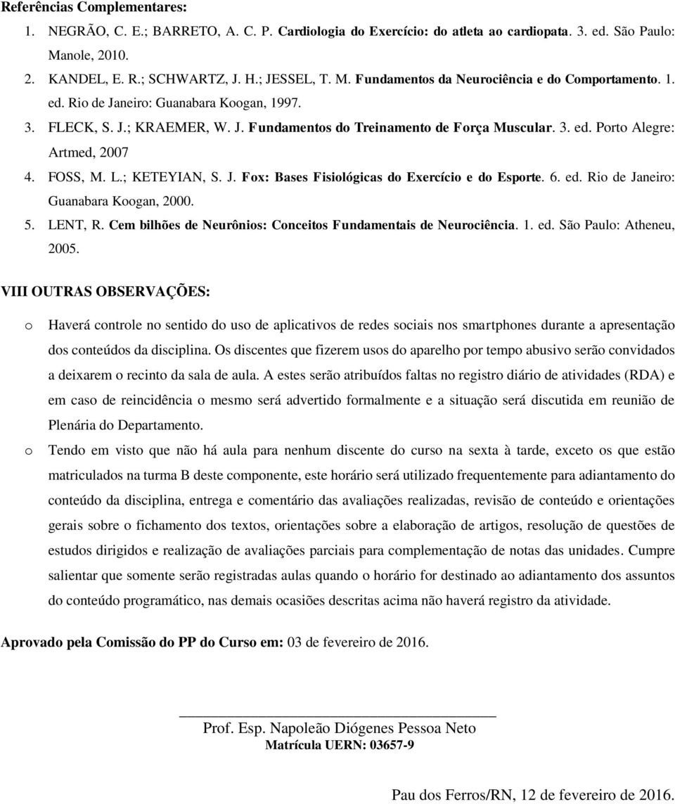 6. ed. Ri de Janeir: Guanabara Kgan, 2000. 5. LENT, R. Cem bilhões de Neurônis: Cnceits Fundamentais de Neurciência. 1. ed. Sã Paul: Atheneu, 2005.