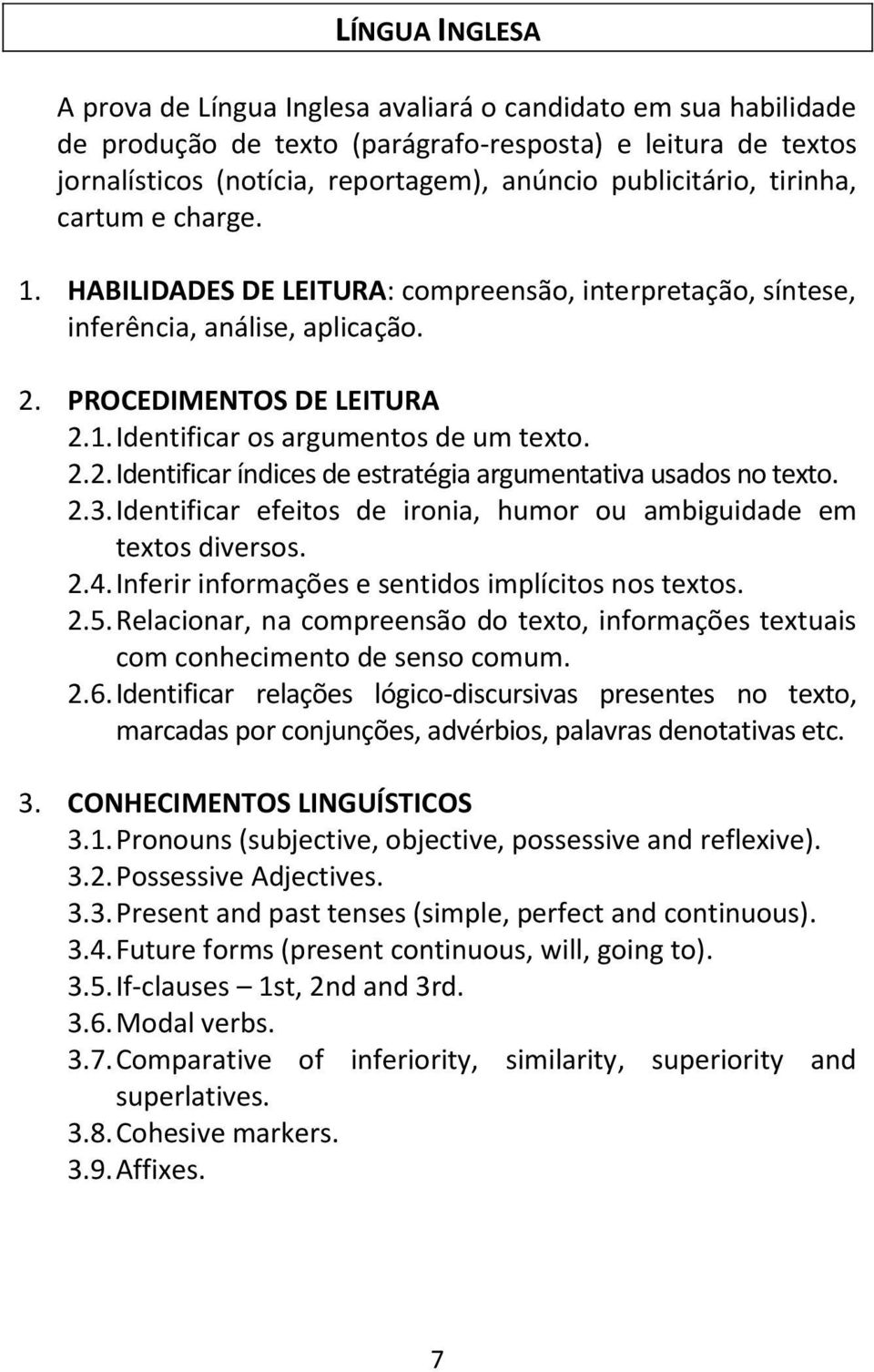 2.2. Identificar índices de estratégia argumentativa usados no texto. 2.3. Identificar efeitos de ironia, humor ou ambiguidade em textos diversos. 2.4.