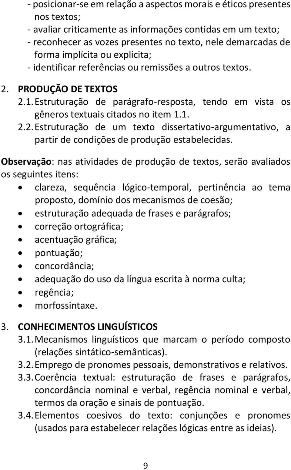 Estruturação de parágrafo-resposta, tendo em vista os gêneros textuais citados no item 1.1. 2.2. Estruturação de um texto dissertativo-argumentativo, a partir de condições de produção estabelecidas.