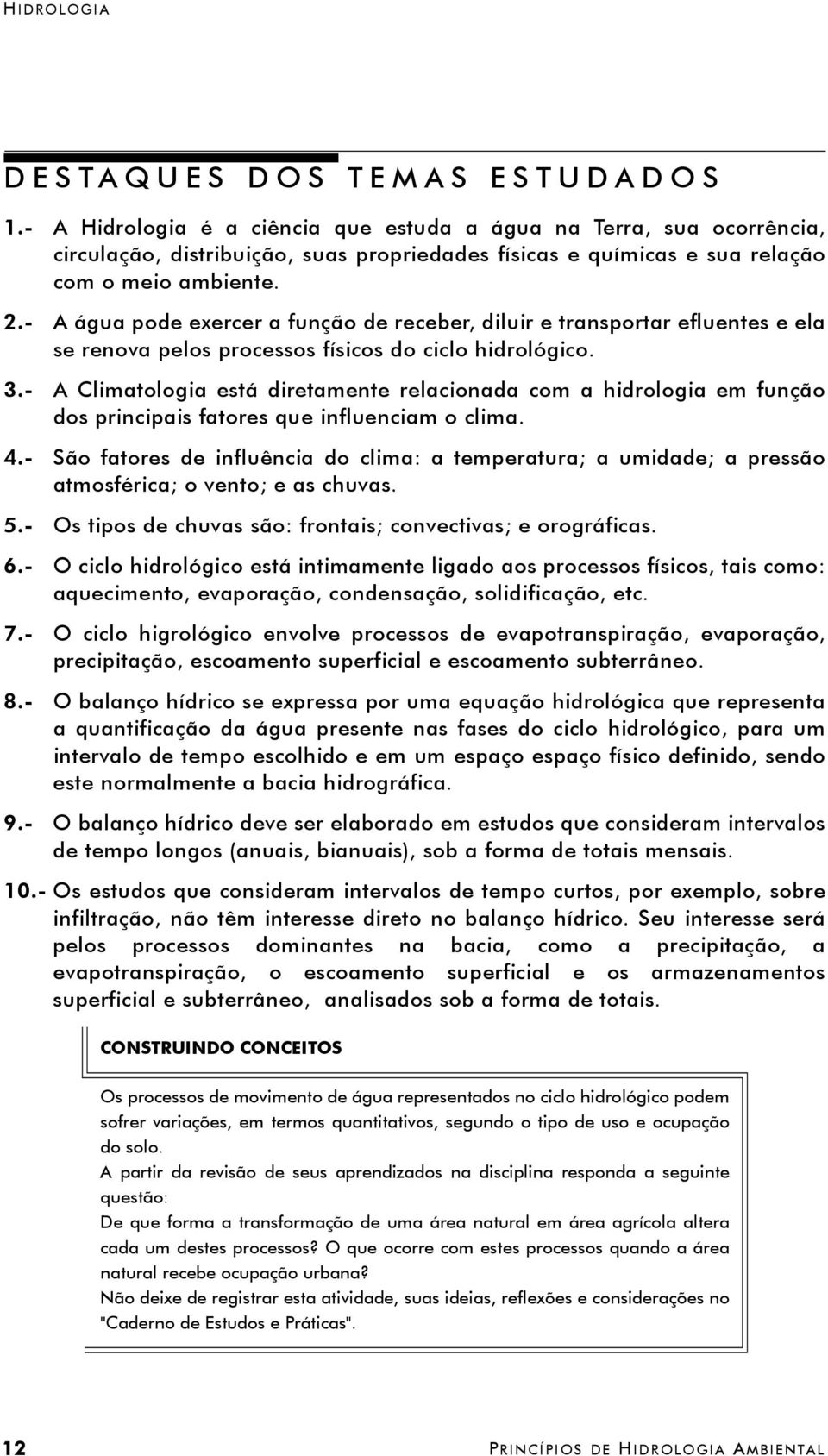 - A água pode exercer a função de receber, diluir e transportar efluentes e ela se renova pelos processos físicos do ciclo hidrológico. 3.