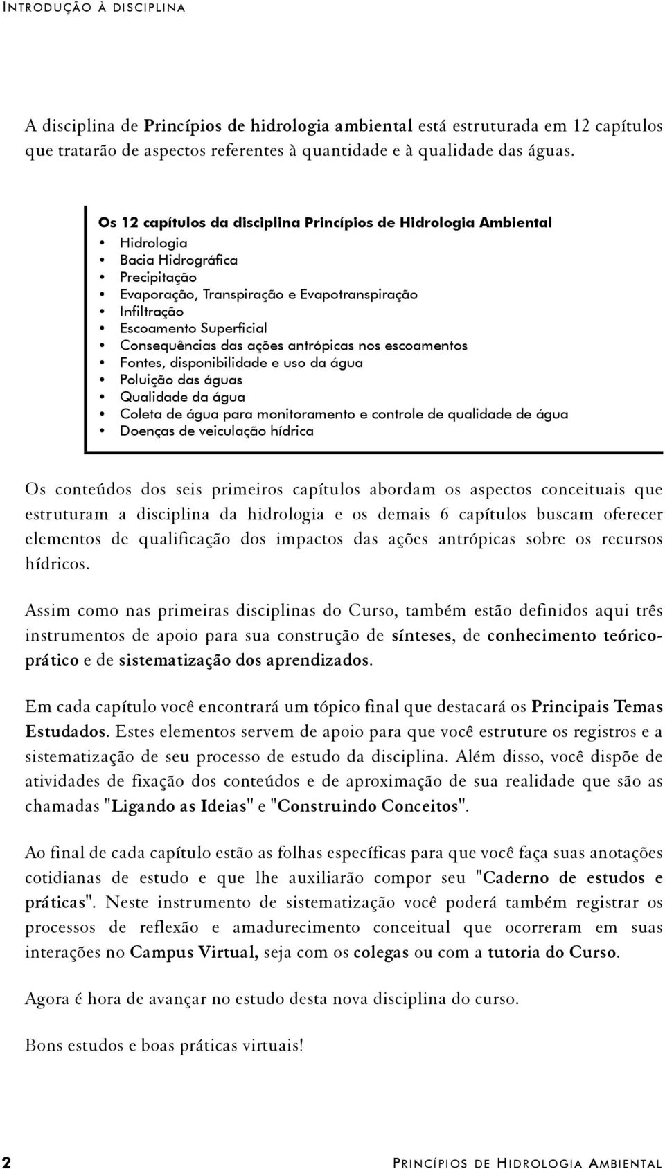 Consequências das ações antrópicas nos escoamentos Fontes, disponibilidade e uso da água Poluição das águas Qualidade da água Coleta de água para monitoramento e controle de qualidade de água Doenças