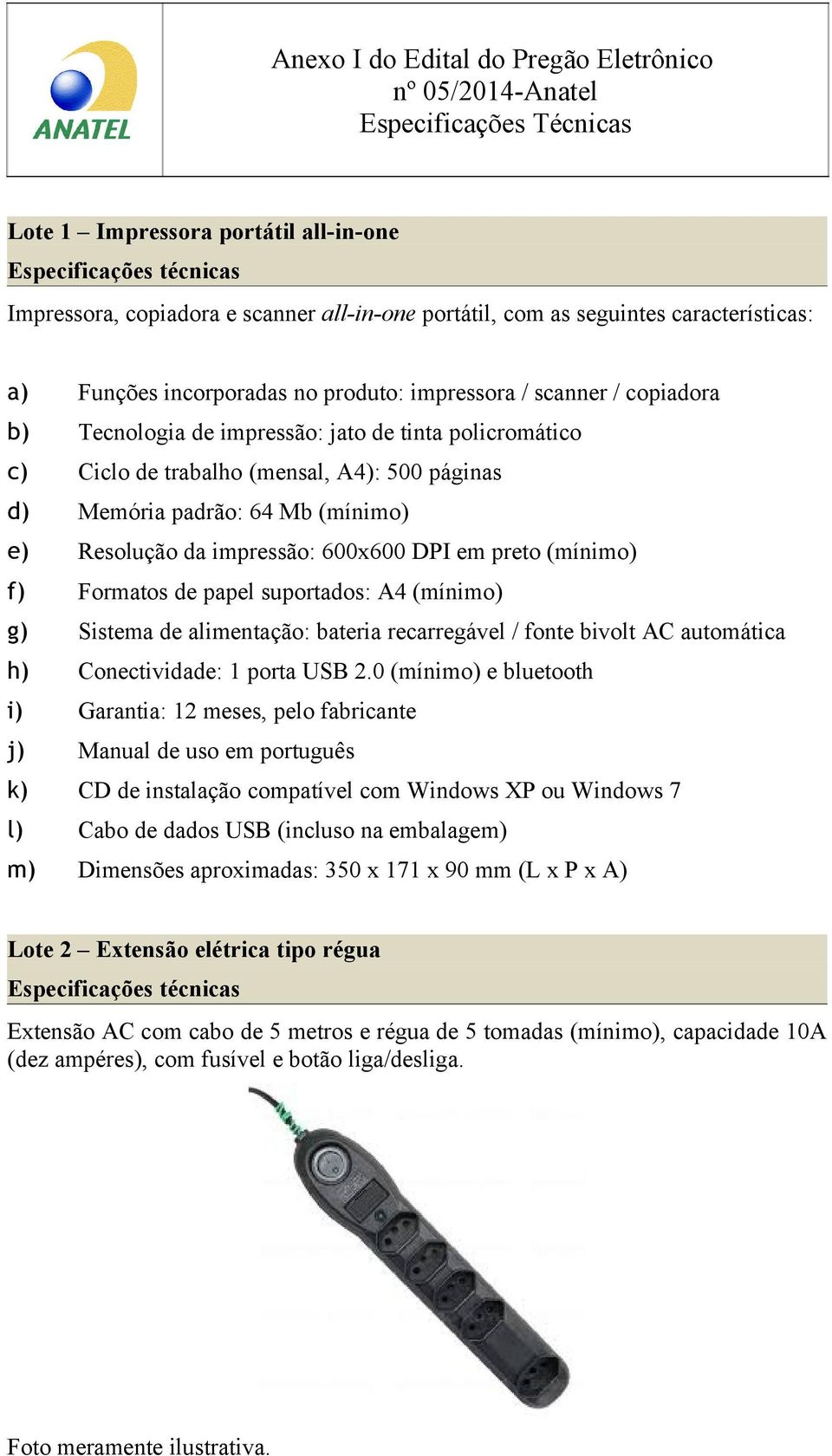 Formatos de papel suportados: A4 (mínimo) g) Sistema de alimentação: bateria recarregável / fonte bivolt AC automática h) Conectividade: 1 porta USB 2.