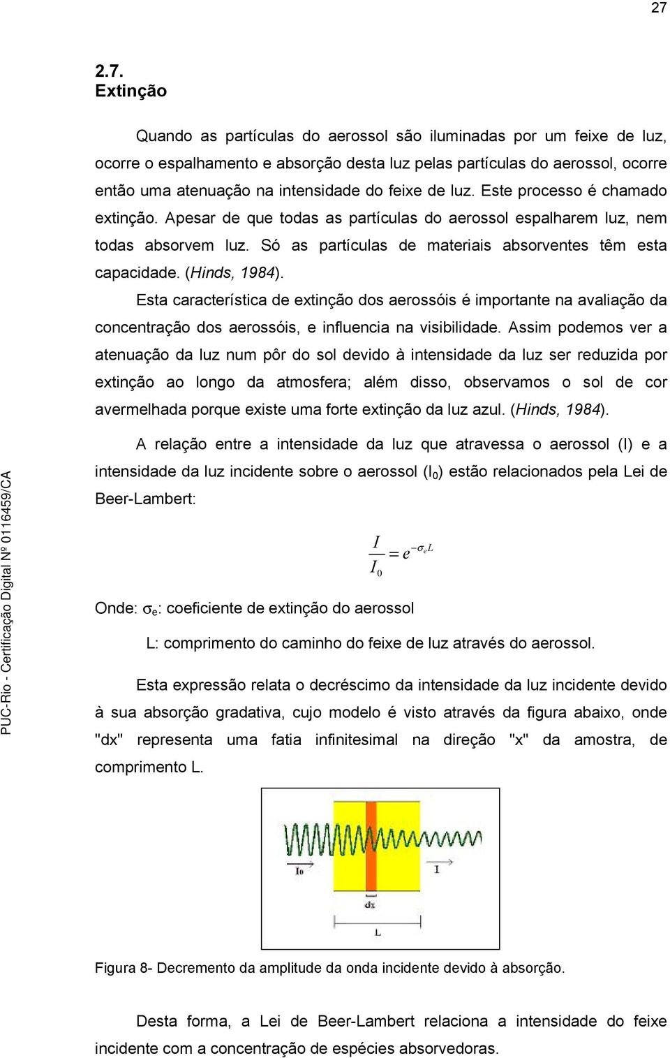 (Hnds, 1984). Esta característca de extnção dos aerossós é mportante na avalação da concentração dos aerossós, e nfluenca na vsbldade.