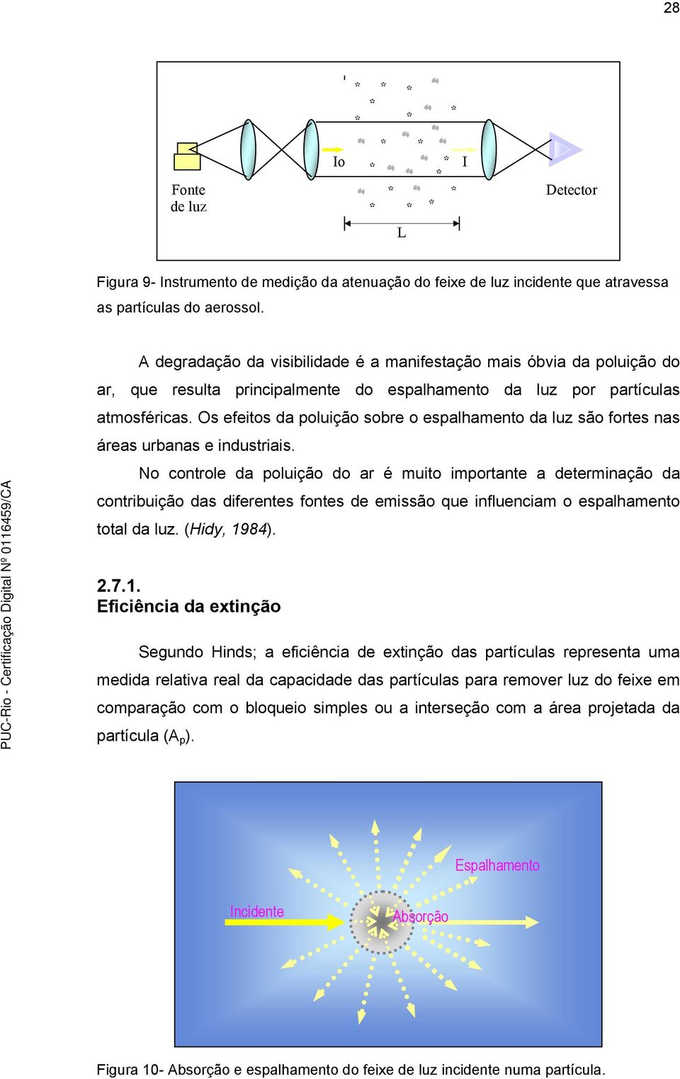 Os efetos da polução sobre o espalhamento da luz são fortes nas áreas urbanas e ndustras.