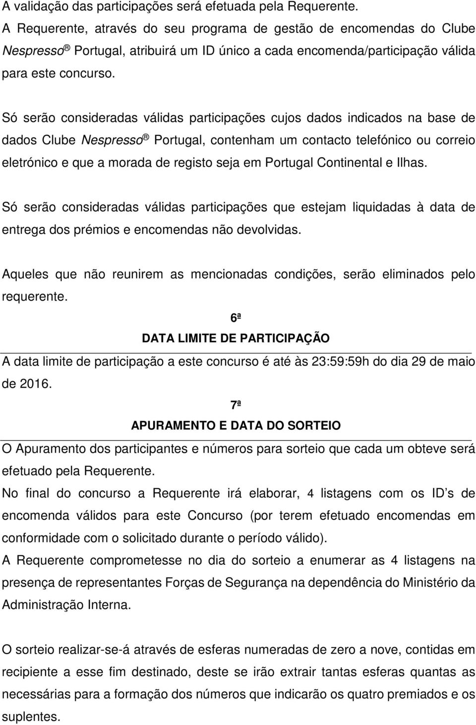 Só serão consideradas válidas participações cujos dados indicados na base de dados Clube Nespresso Portugal, contenham um contacto telefónico ou correio eletrónico e que a morada de registo seja em