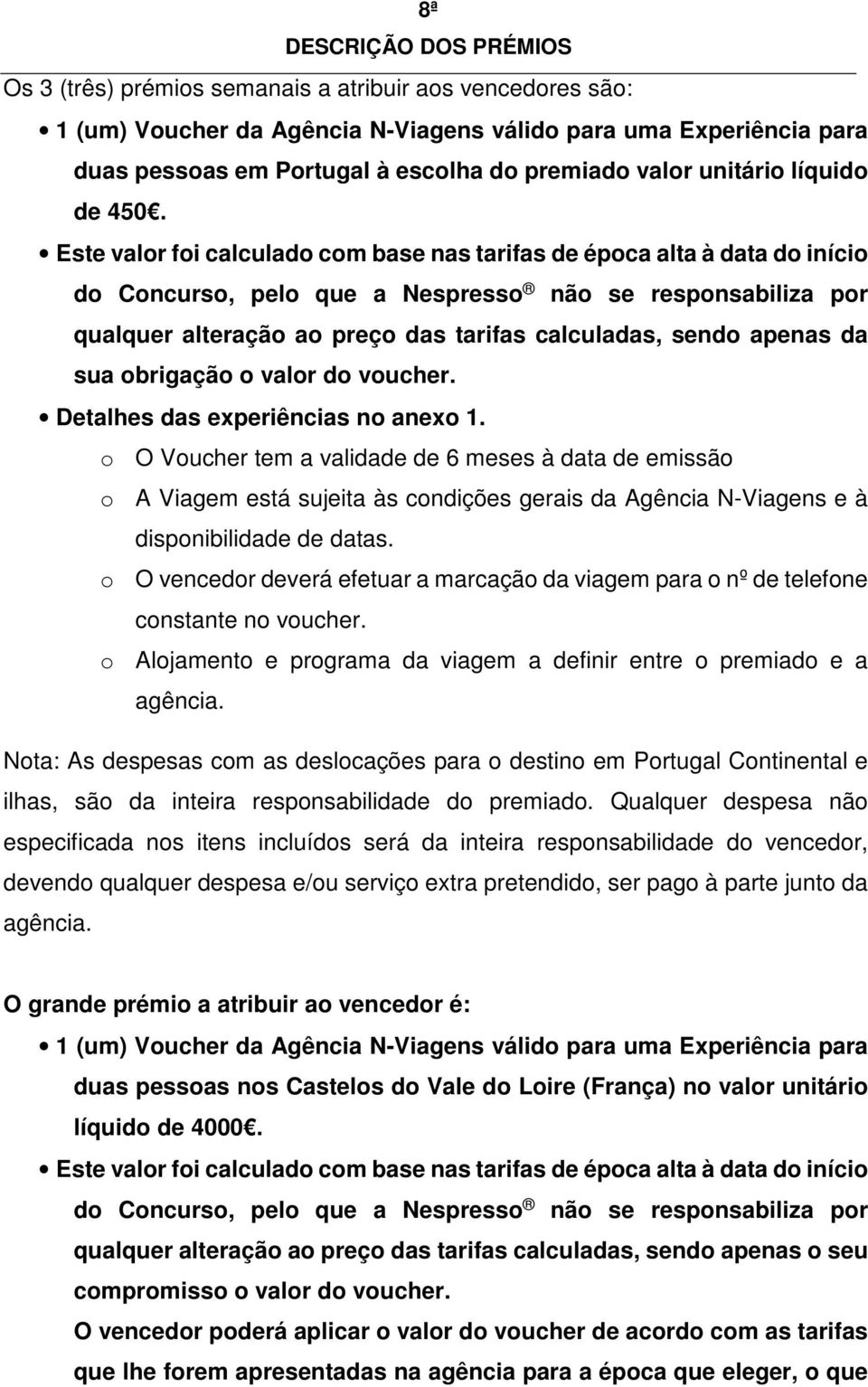 Este valor foi calculado com base nas tarifas de época alta à data do início do Concurso, pelo que a Nespresso não se responsabiliza por qualquer alteração ao preço das tarifas calculadas, sendo