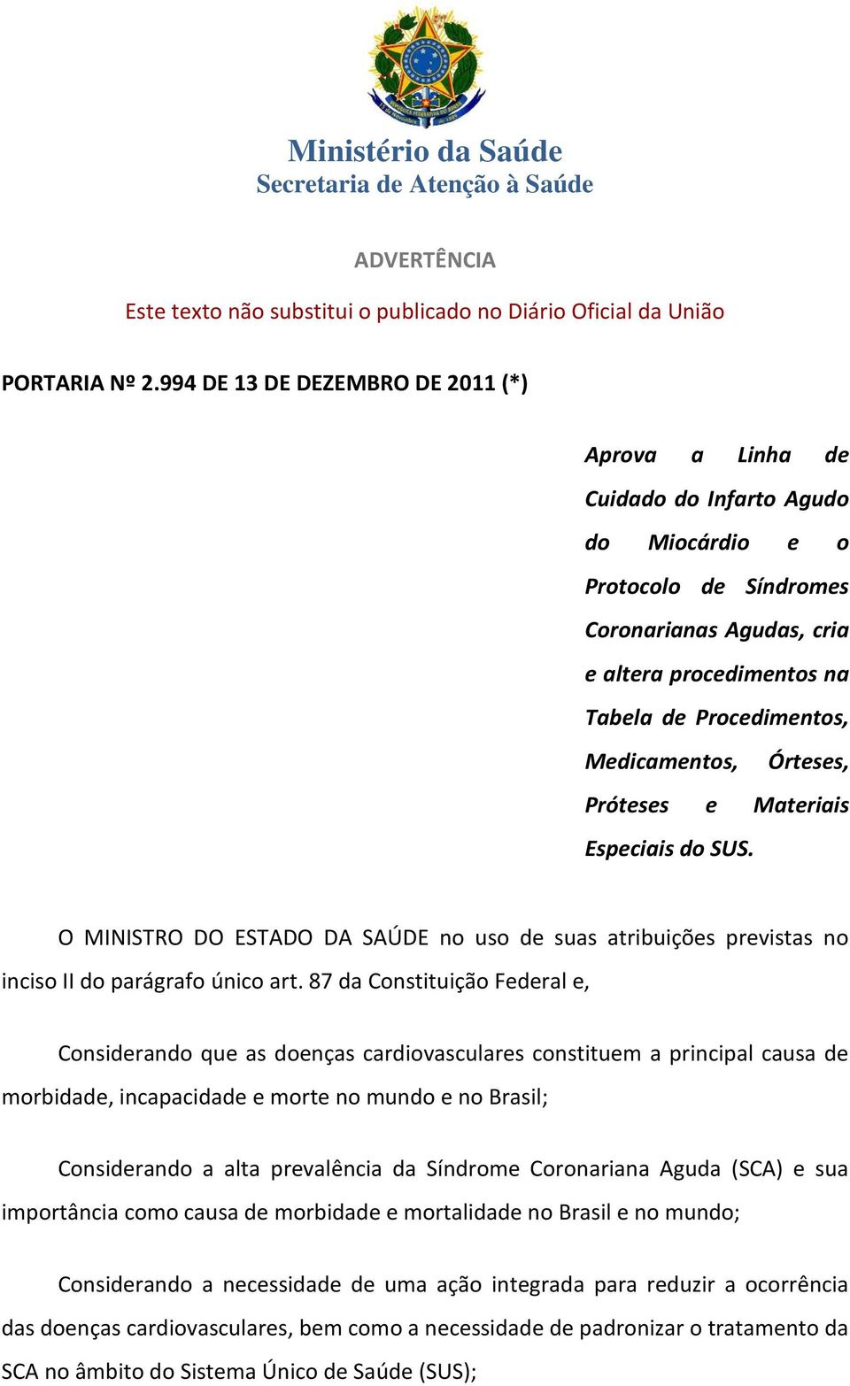 Órteses, Próteses e Materiais Especiais do SUS. O MINISTRO DO ESTADO DA SAÚDE no uso de suas atribuições previstas no inciso II do parágrafo único art.