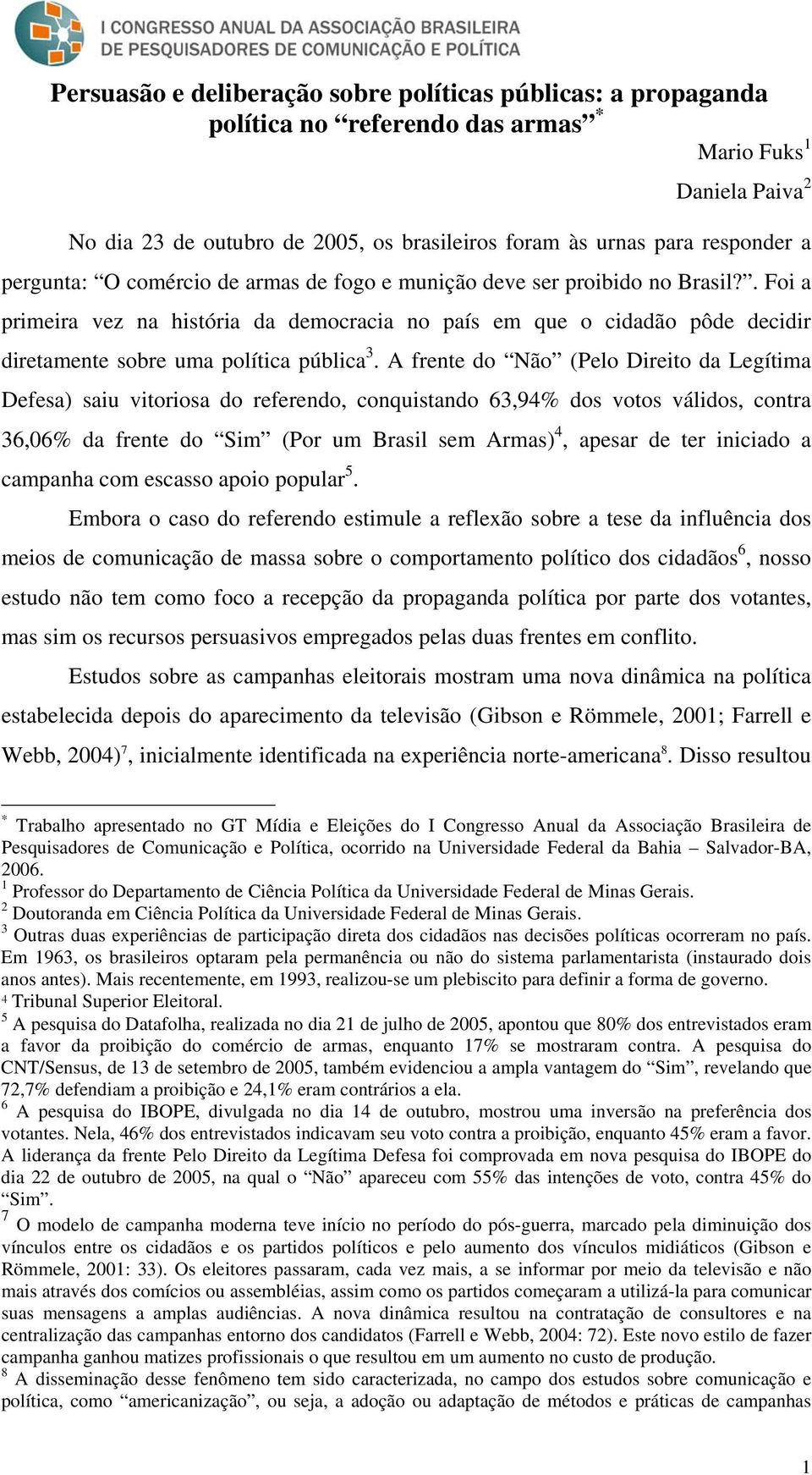 . Foi a primeira vez na história da democracia no país em que o cidadão pôde decidir diretamente sobre uma política pública 3.