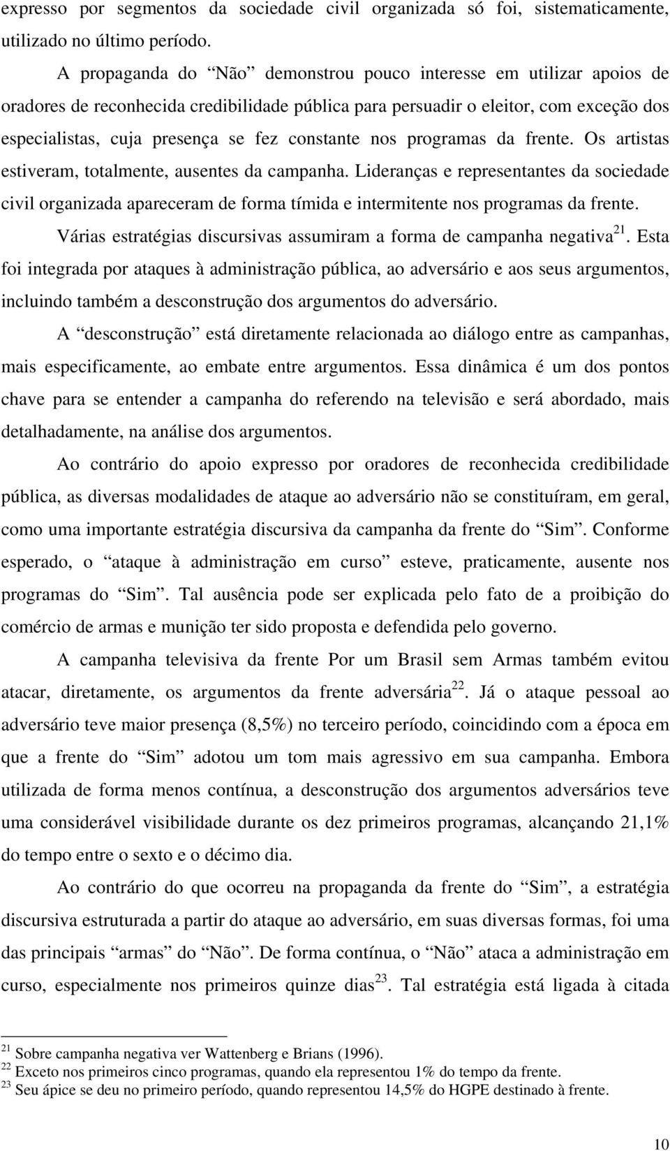 constante nos programas da frente. Os artistas estiveram, totalmente, ausentes da campanha.