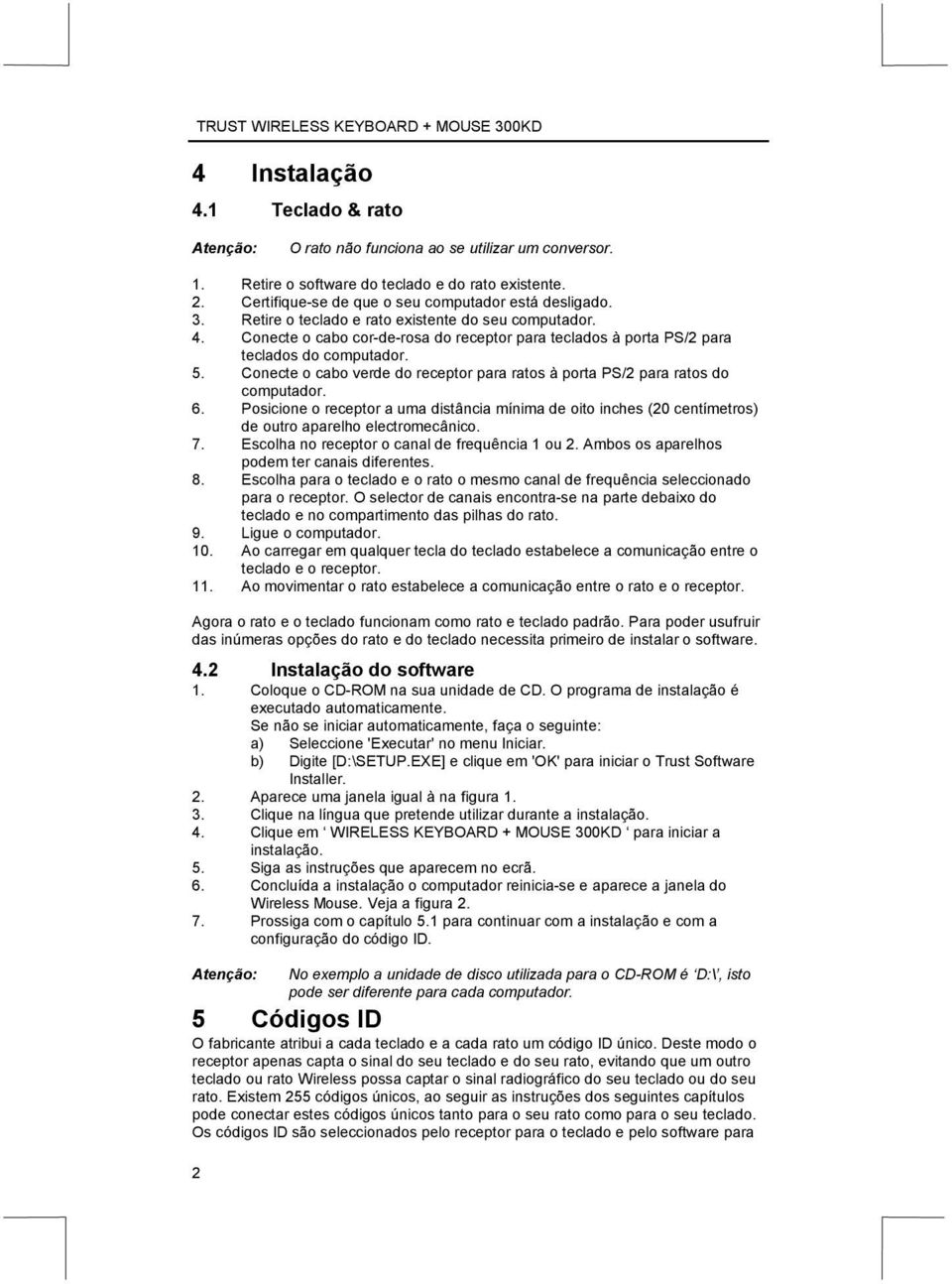 Conecte o cabo verde do receptor para ratos à porta PS/2 para ratos do computador. 6. Posicione o receptor a uma distância mínima de oito inches (20 centímetros) de outro aparelho electromecânico. 7.