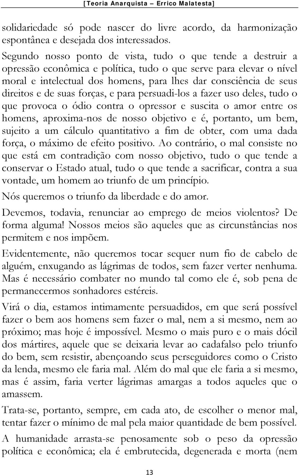 direitos e de suas forças, e para persuadi-los a fazer uso deles, tudo o que provoca o ódio contra o opressor e suscita o amor entre os homens, aproxima-nos de nosso objetivo e é, portanto, um bem,