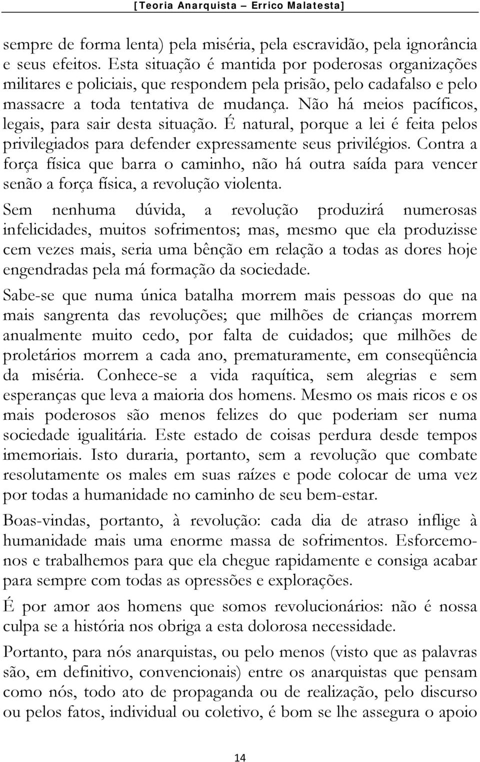 Não há meios pacíficos, legais, para sair desta situação. É natural, porque a lei é feita pelos privilegiados para defender expressamente seus privilégios.