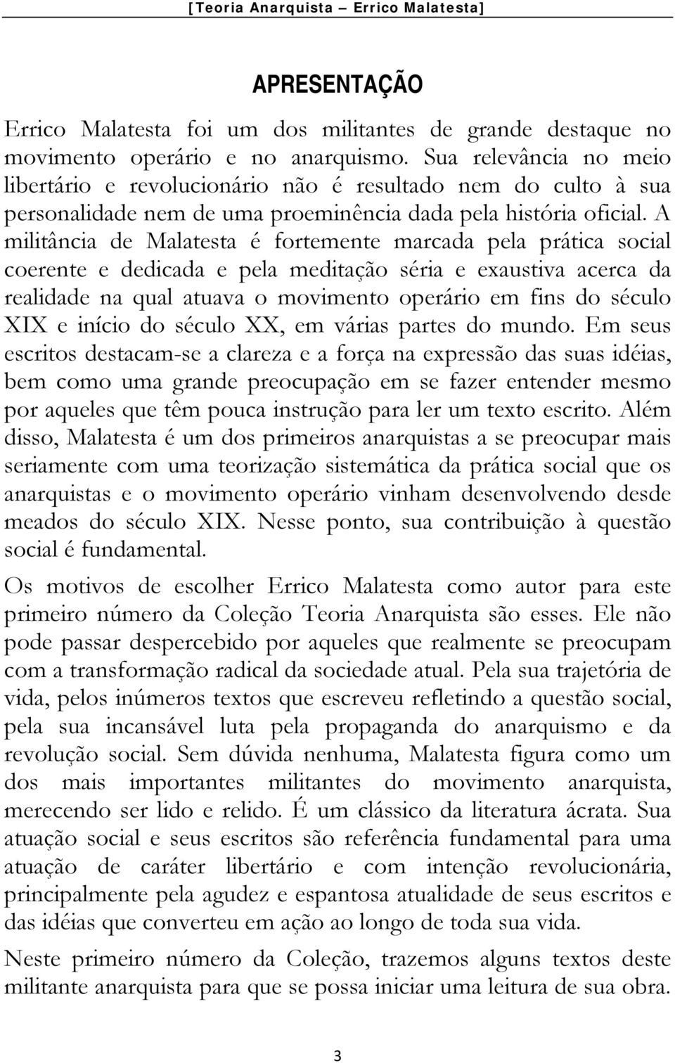 A militância de Malatesta é fortemente marcada pela prática social coerente e dedicada e pela meditação séria e exaustiva acerca da realidade na qual atuava o movimento operário em fins do século XIX