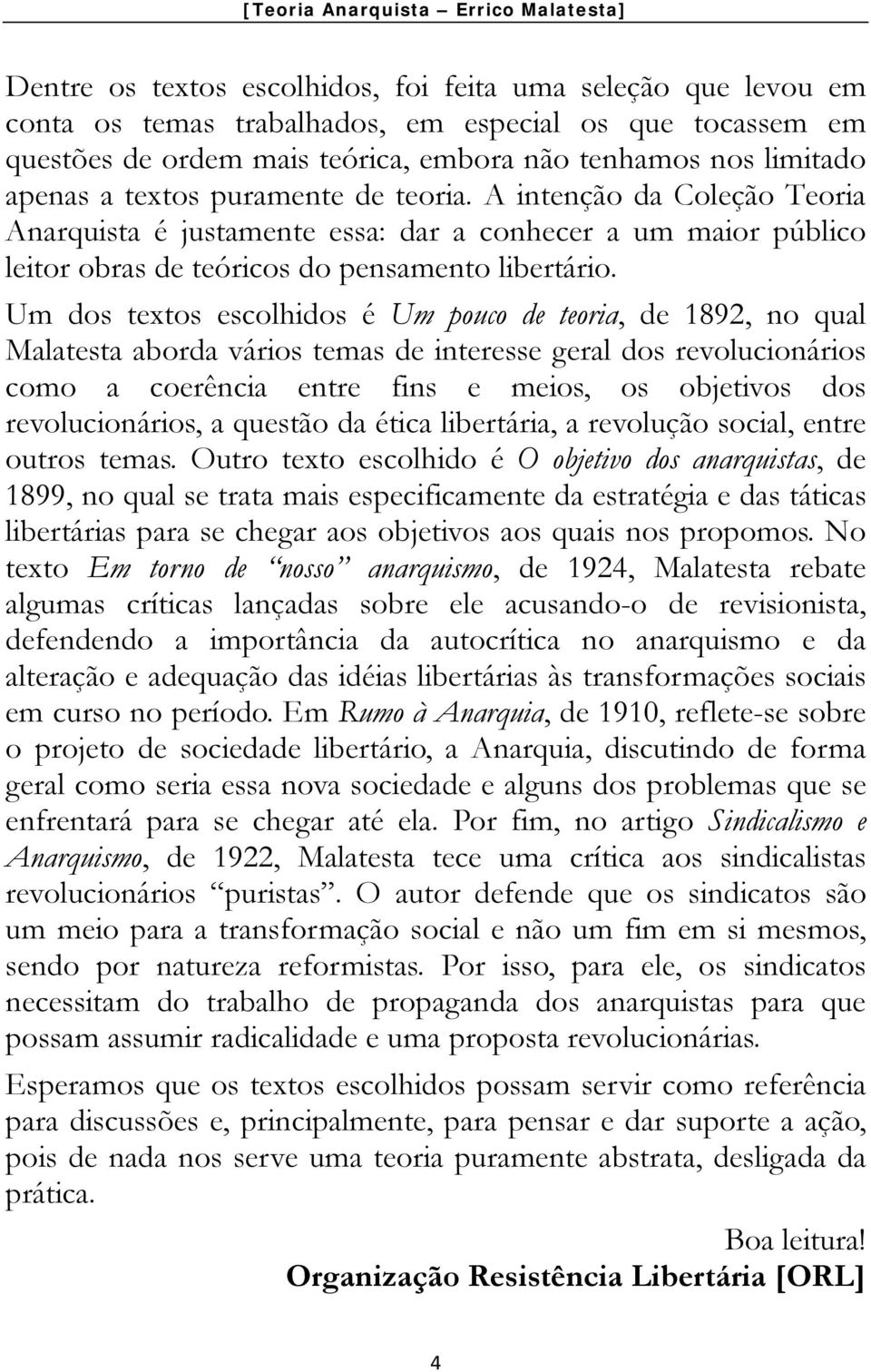 Um dos textos escolhidos é Um pouco de teoria, de 1892, no qual Malatesta aborda vários temas de interesse geral dos revolucionários como a coerência entre fins e meios, os objetivos dos