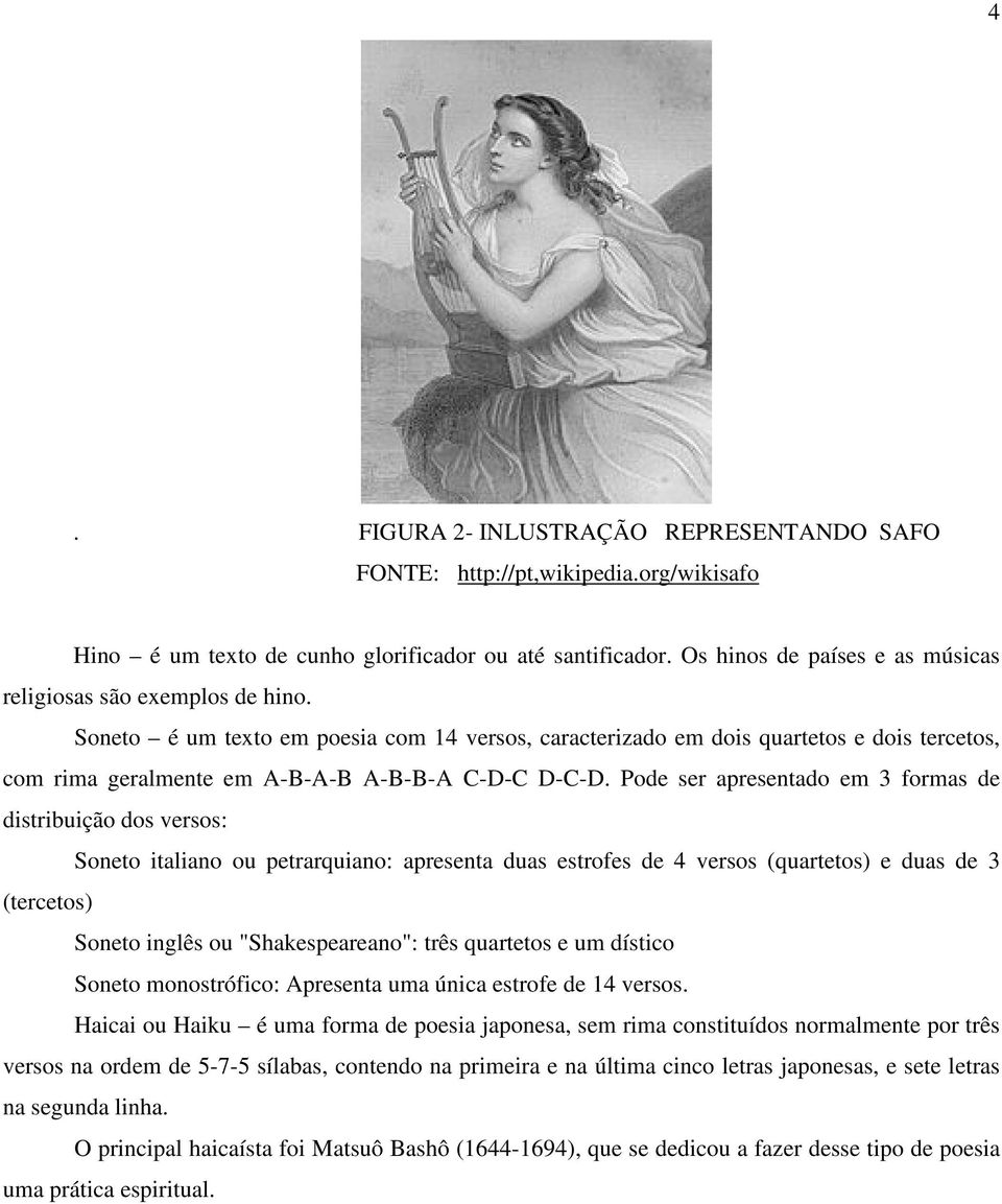 Soneto é um texto em poesia com 14 versos, caracterizado em dois quartetos e dois tercetos, com rima geralmente em A-B-A-B A-B-B-A C-D-C D-C-D.