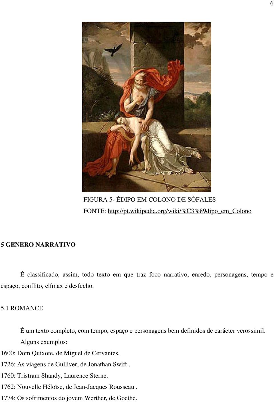 conflito, clímax e desfecho. 5.1 ROMANCE É um texto completo, com tempo, espaço e personagens bem definidos de carácter verossímil.