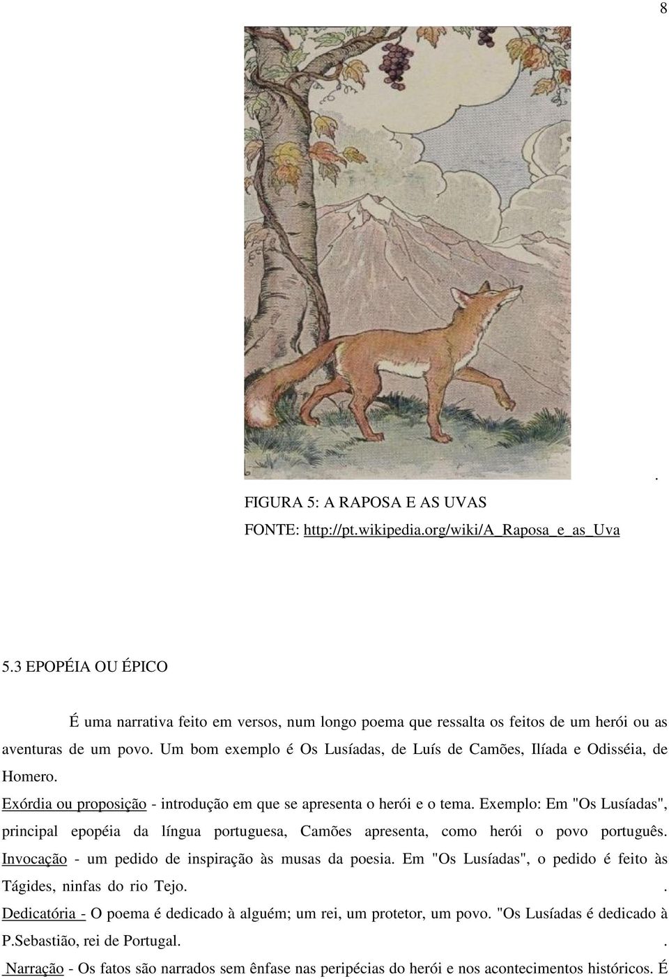 Exemplo: Em "Os Lusíadas", principal epopéia da língua portuguesa, Camões apresenta, como herói o povo português. Invocação - um pedido de inspiração às musas da poesia.