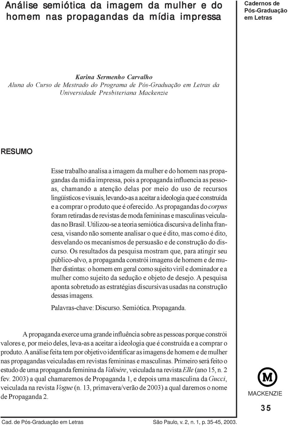 visuais, levando-as a aceitar a ideologia que é construída e a comprar o produto que é oferecido.