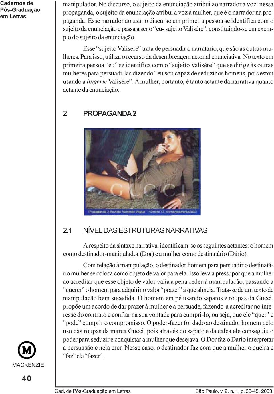 Esse sujeito Valisére trata de persuadir o narratário, que são as outras mulheres. Para isso, utiliza o recurso da desembreagem actorial enunciativa.