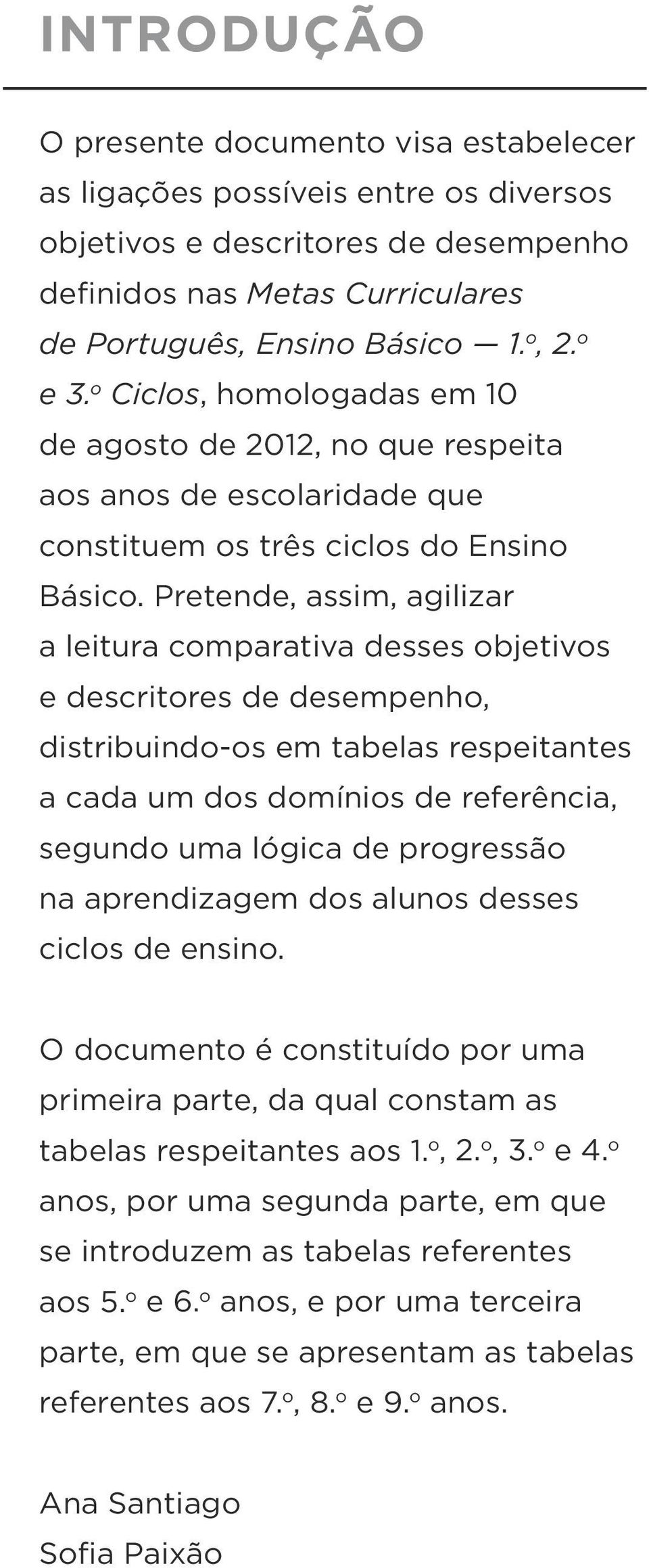 Pretende, assim, agilizar a leitura comparativa desses objetivos e descritores de desempenho, distribuindo-os em tabelas respeitantes a cada um dos domínios de referência, segundo uma lógica de