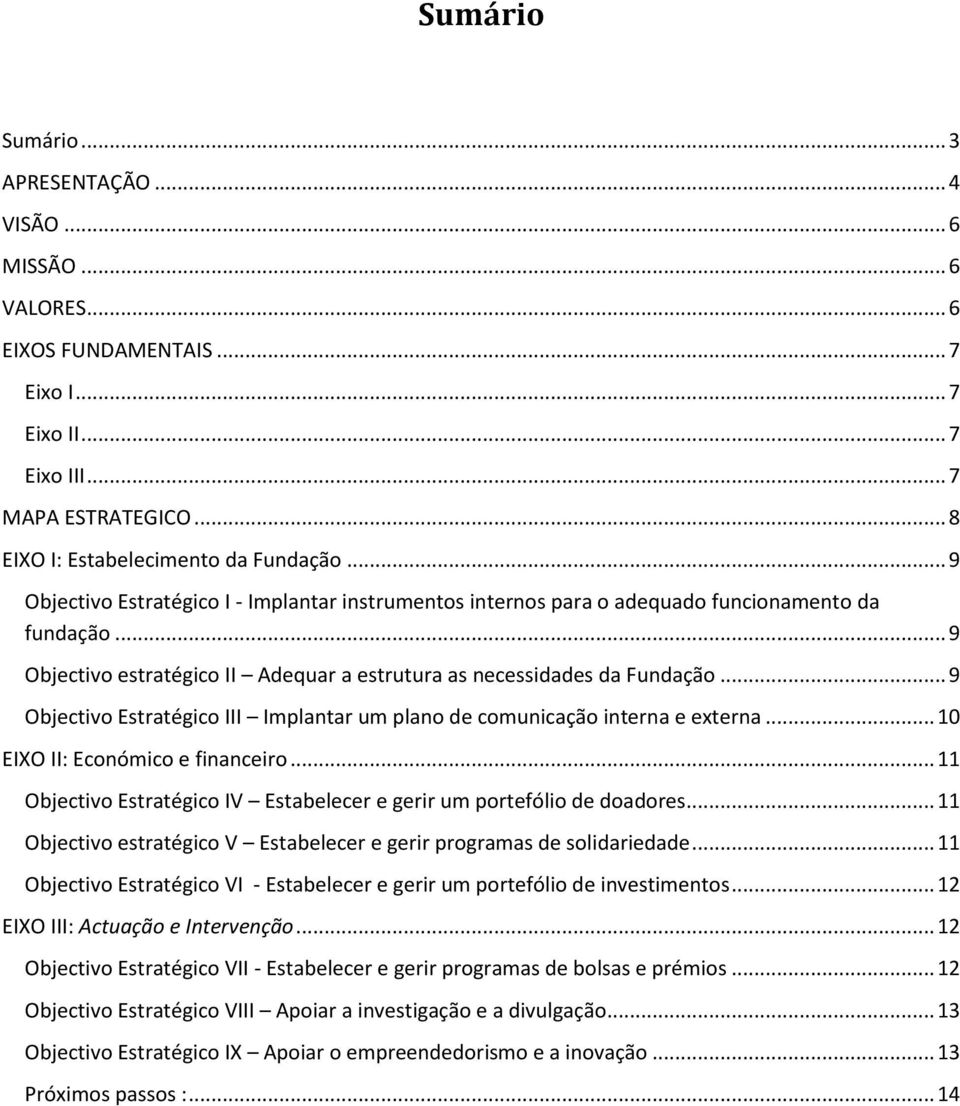 .. 9 Objectivo Estratégico III Implantar um plano de comunicação interna e externa... 10 EIXO II: Económico e financeiro... 11 Objectivo Estratégico IV Estabelecer e gerir um portefólio de doadores.