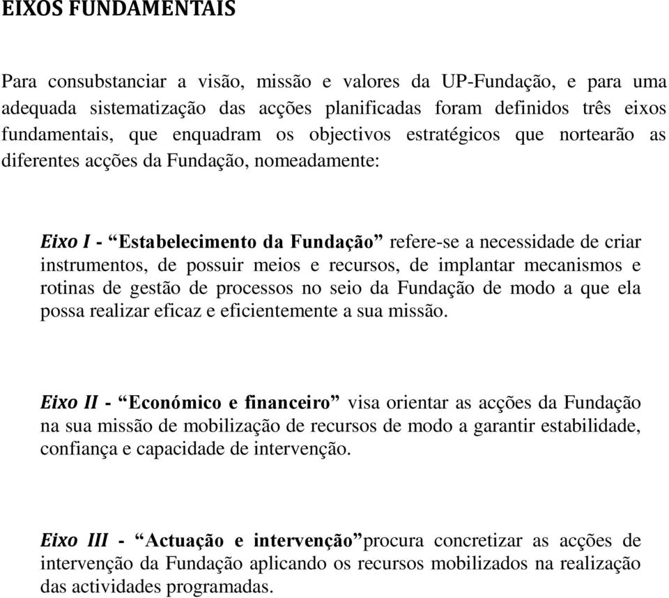 de implantar mecanismos e rotinas de gestão de processos no seio da Fundação de modo a que ela possa realizar eficaz e eficientemente a sua missão.