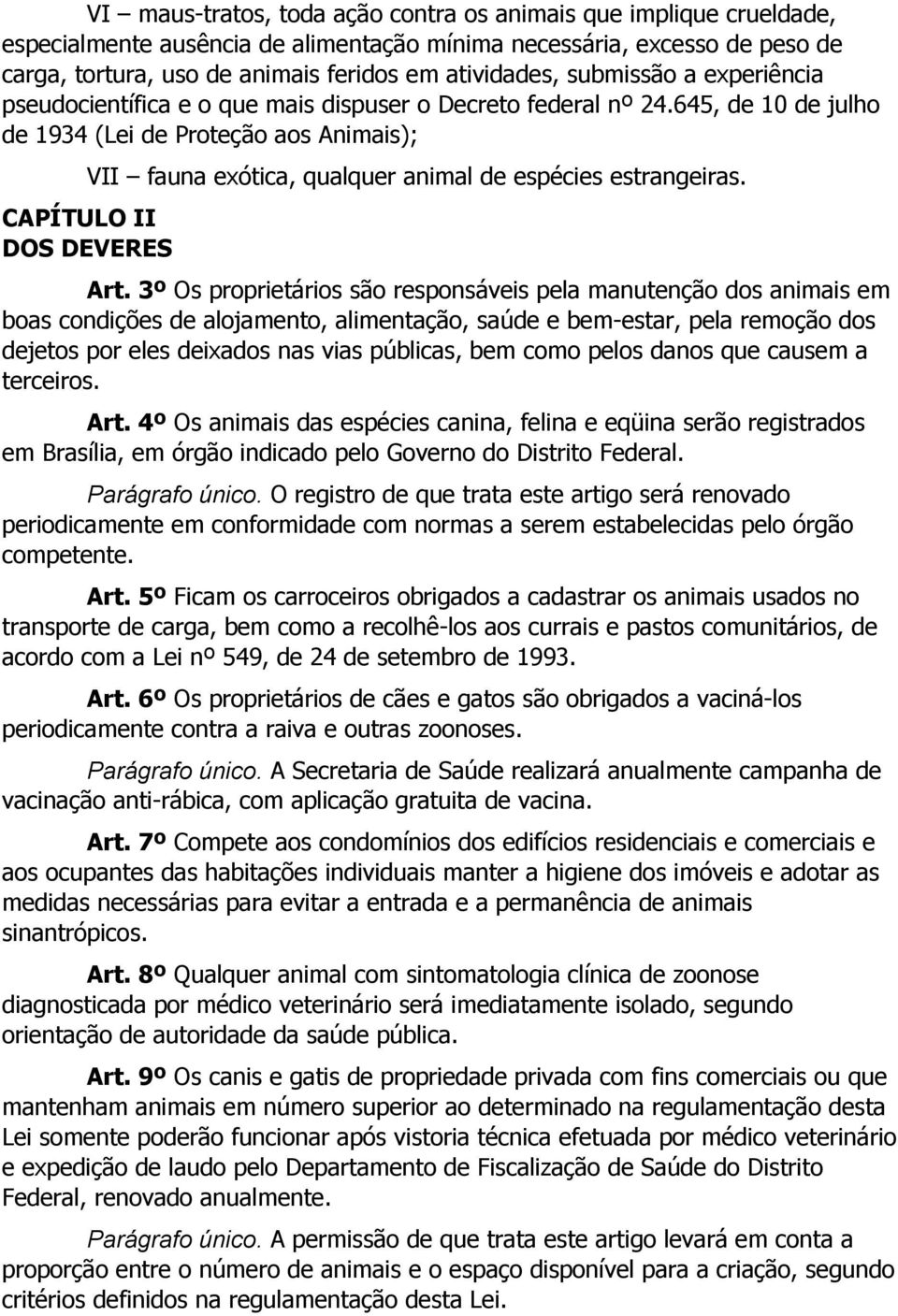 645, de 10 de julho de 1934 (Lei de Proteção aos Animais); VII fauna exótica, qualquer animal de espécies estrangeiras. CAPÍTULO II DOS DEVERES Art.