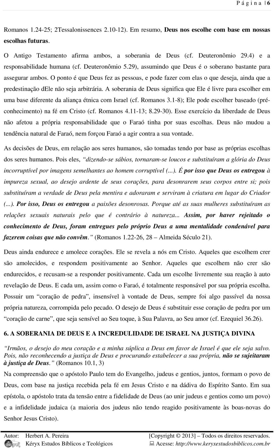 O ponto é que Deus fez as pessoas, e pode fazer com elas o que deseja, ainda que a predestinação dele não seja arbitrária.