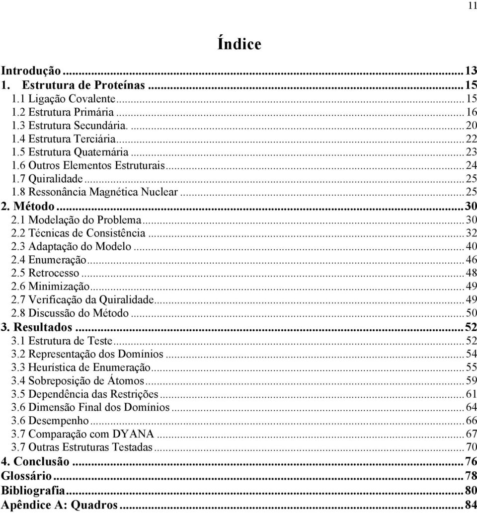 3 Adaptação do Modelo...40 2.4 Enumeração...46 2.5 Retrocesso...48 2.6 Minimização...49 2.7 Verificação da Quiralidade...49 2.8 Discussão do Método...50 3. Resultados...52 3.