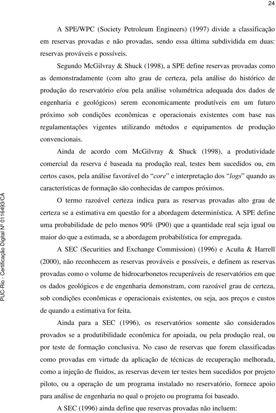 volumétrica adequada dos dados de engenharia e geológicos) serem economicamente produtíveis em um futuro próximo sob condições econômicas e operacionais existentes com base nas regulamentações