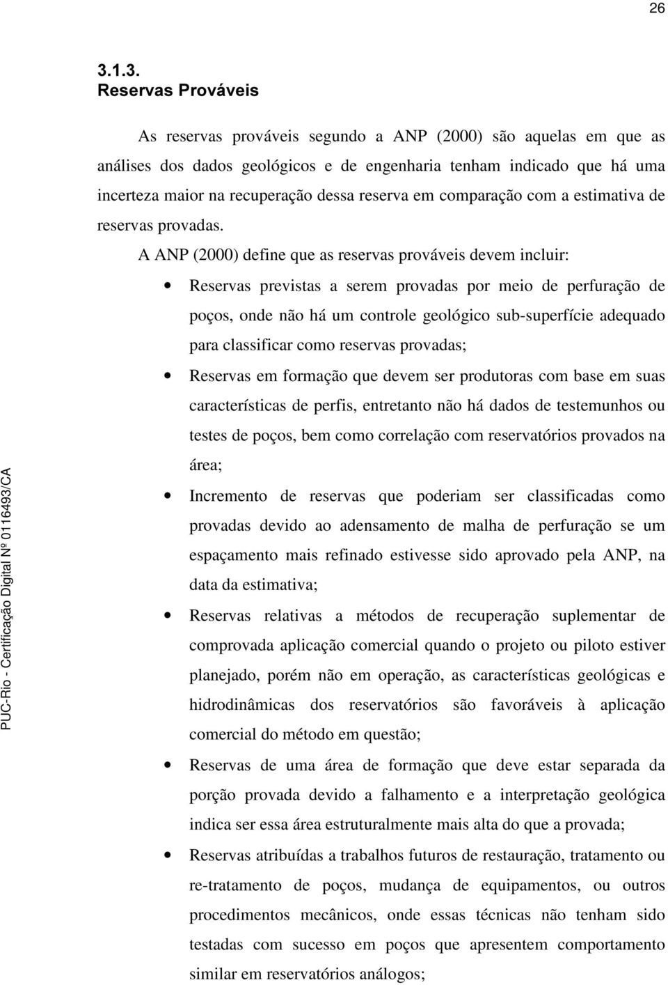 A ANP (2000) define que as reservas prováveis devem incluir: Reservas previstas a serem provadas por meio de perfuração de poços, onde não há um controle geológico sub-superfície adequado para