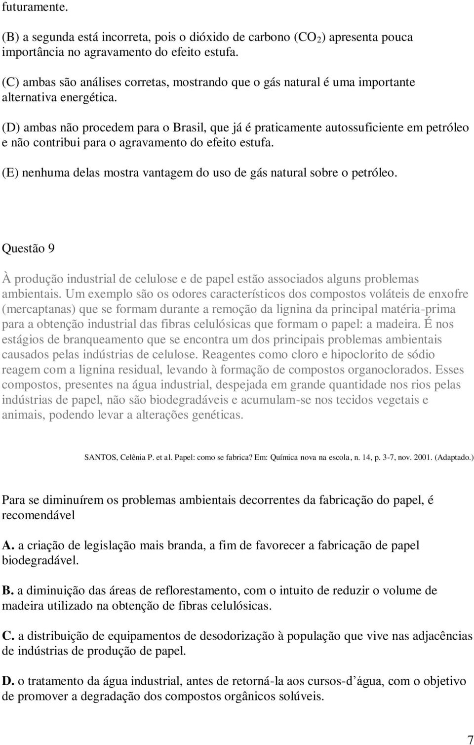 (D) ambas não procedem para o Brasil, que já é praticamente autossuficiente em petróleo e não contribui para o agravamento do efeito estufa.