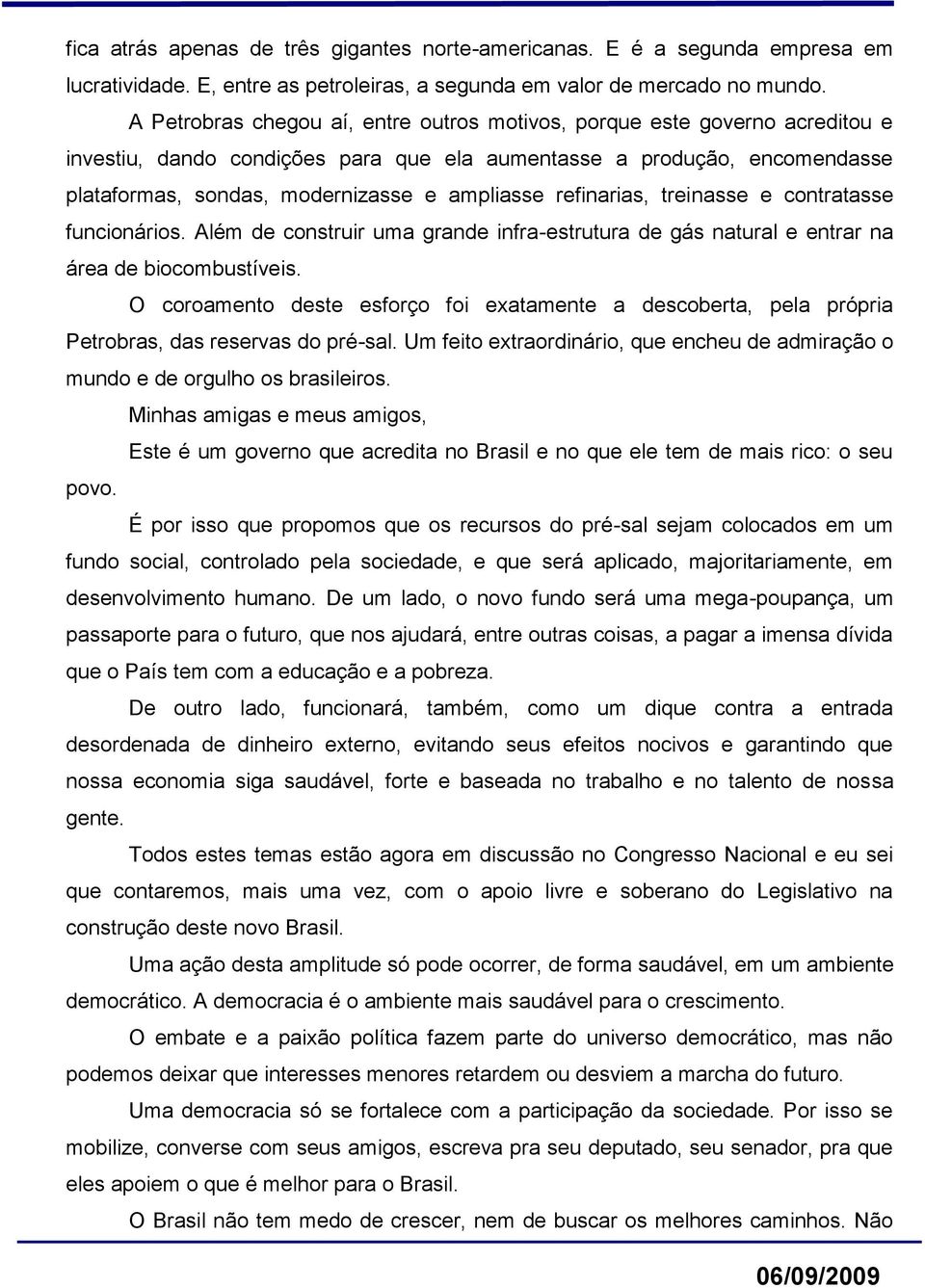 refinarias, treinasse e contratasse funcionários. Além de construir uma grande infra-estrutura de gás natural e entrar na área de biocombustíveis.