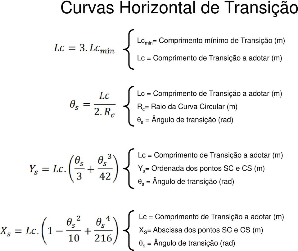 (rad) Lc = Comprimento de Transição a adotar (m) Y s = Ordenada dos pontos SC e CS (m) θ s = Ângulo de transição