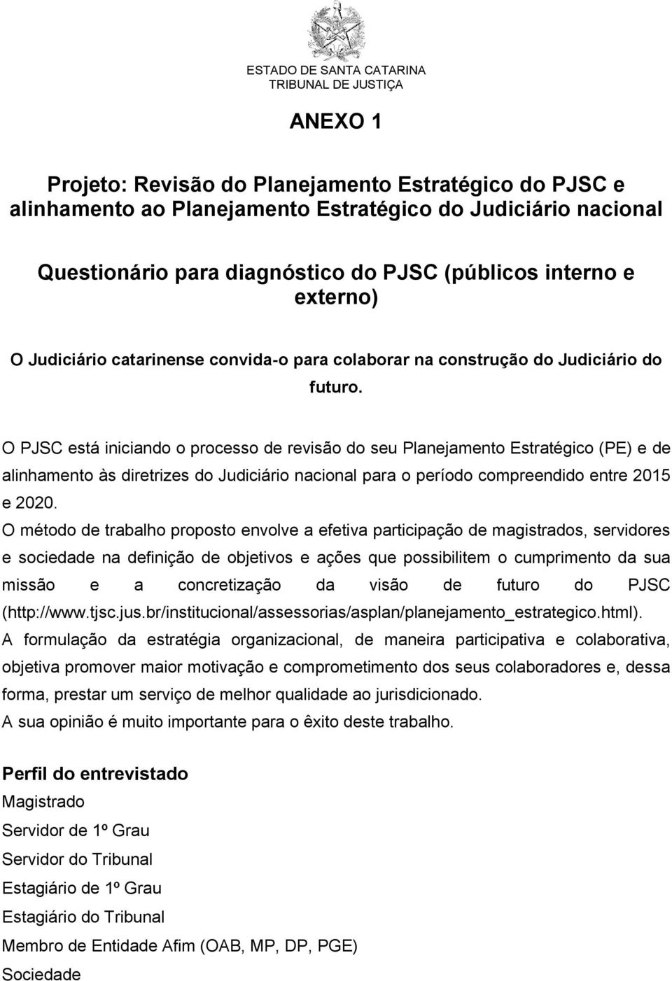 O PJSC está iniciando o processo de revisão do seu Planejamento Estratégico (PE) e de alinhamento às diretrizes do Judiciário nacional para o período compreendido entre 2015 e 2020.
