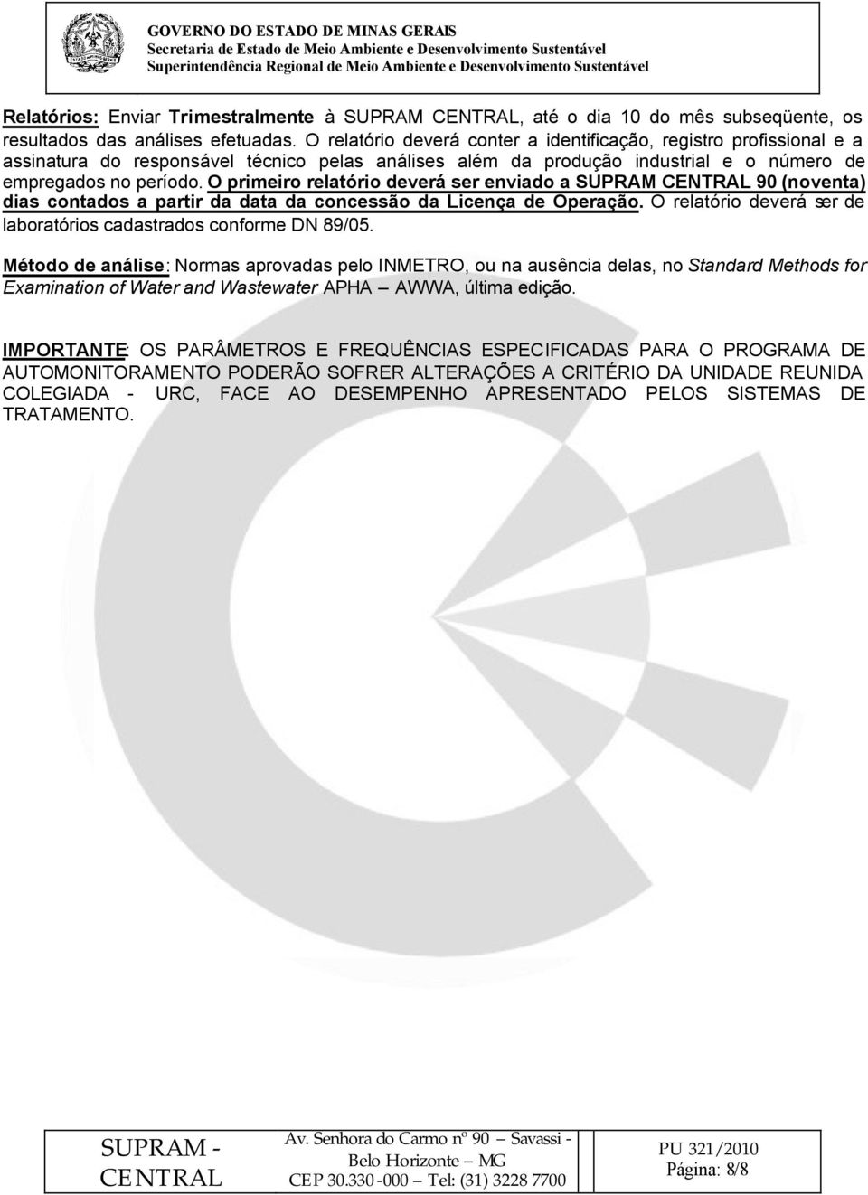 O primeiro relatório deverá ser enviado a SUPRAM 90 (noventa) dias contados a partir da data da concessão da Licença de Operação. O relatório deverá ser de laboratórios cadastrados conforme DN 89/05.