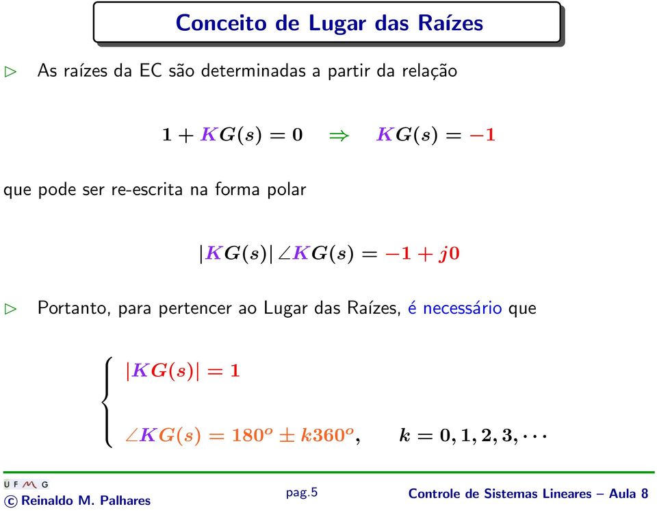 para pertencer ao Lugar das Raízes, é necessário que G(s) = 1 G(s) =