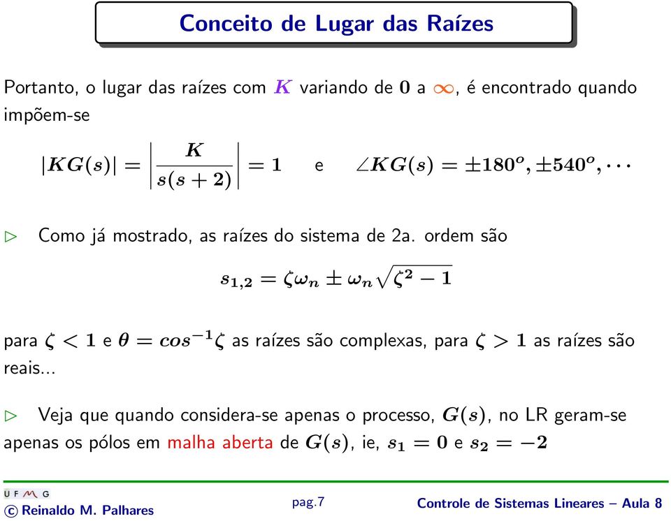 ordem são s 1,2 = ζω n ± ω n ζ2 1 para ζ < 1 e θ = cos 1 ζ as raízes são complexas, para ζ > 1 as raízes são reais.