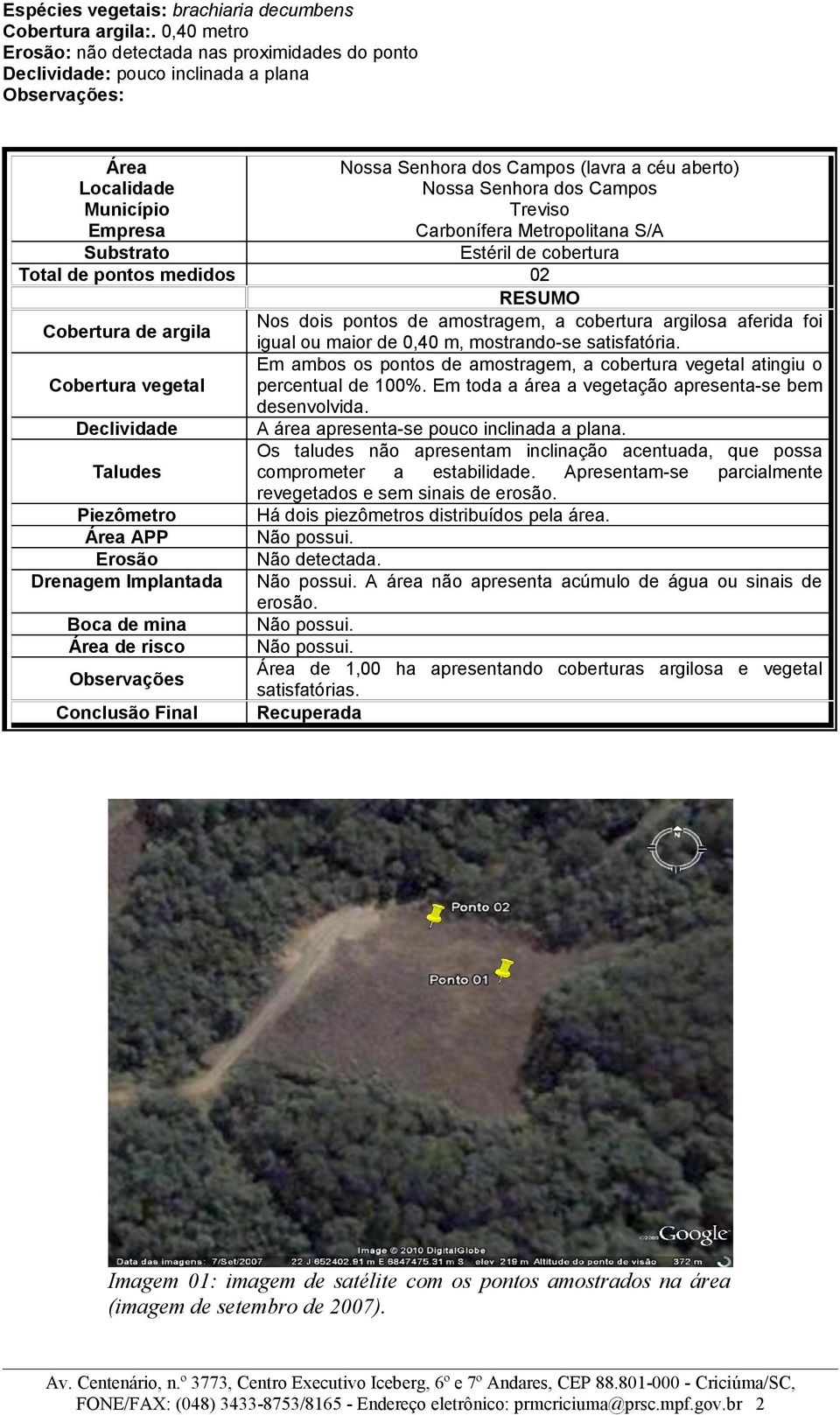 Área APP Erosão Drenagem Implantada Boca de mina Área de risco Observações Conclusão Final Nossa Senhora dos Campos (lavra a céu aberto) Nossa Senhora dos Campos Treviso Carbonífera Metropolitana S/A