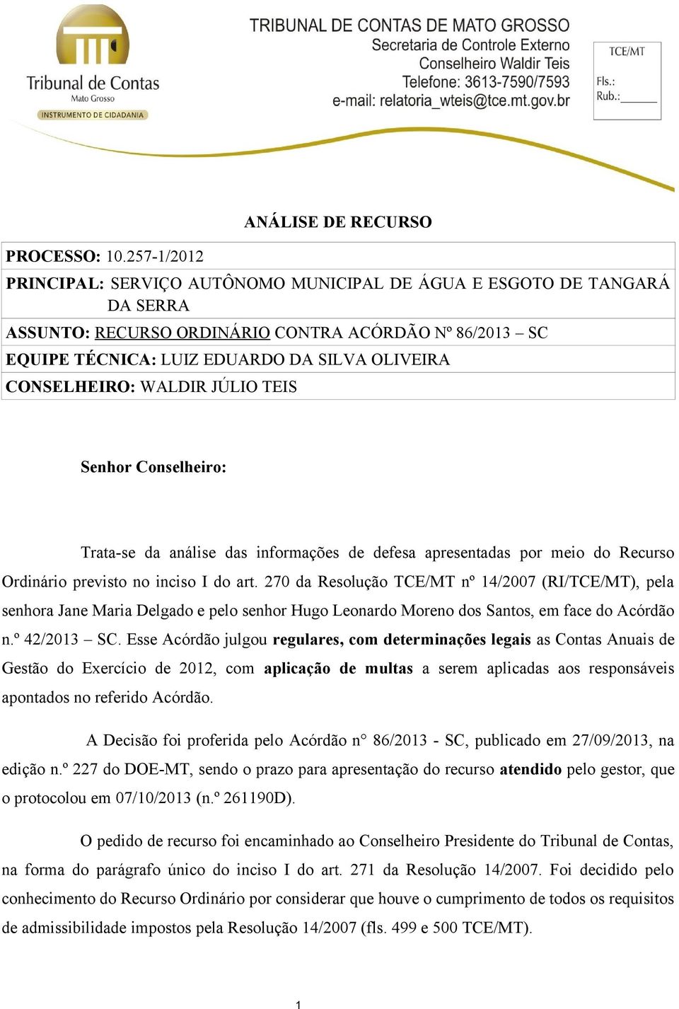 OLIVEIRA CONSELHEIRO: WALDIR JÚLIO TEIS Senhor Conselheiro: Trata-se da análise das informações de defesa apresentadas por meio do Recurso Ordinário previsto no inciso I do art.