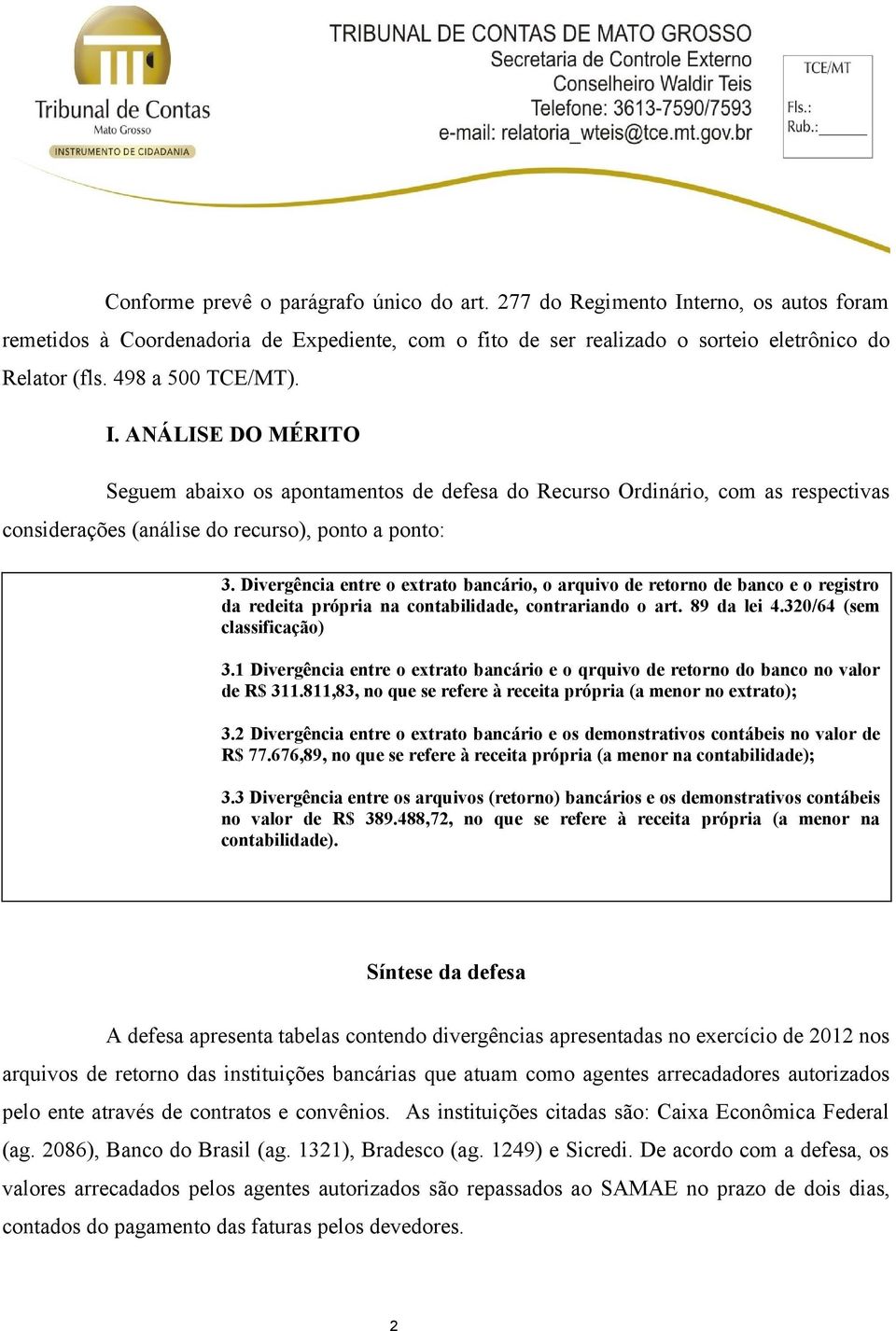 Divergência entre o extrato bancário, o arquivo de retorno de banco e o registro da redeita própria na contabilidade, contrariando o art. 89 da lei 4.320/64 (sem classificação) 3.