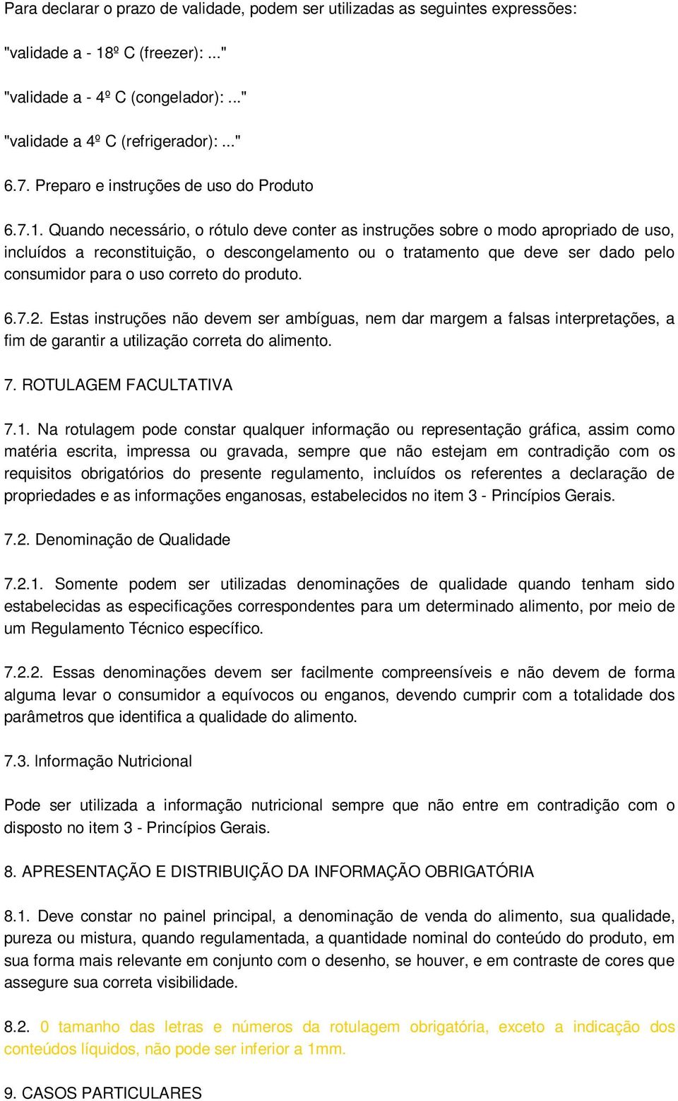 Quando necessário, o rótulo deve conter as instruções sobre o modo apropriado de uso, incluídos a reconstituição, o descongelamento ou o tratamento que deve ser dado pelo consumidor para o uso