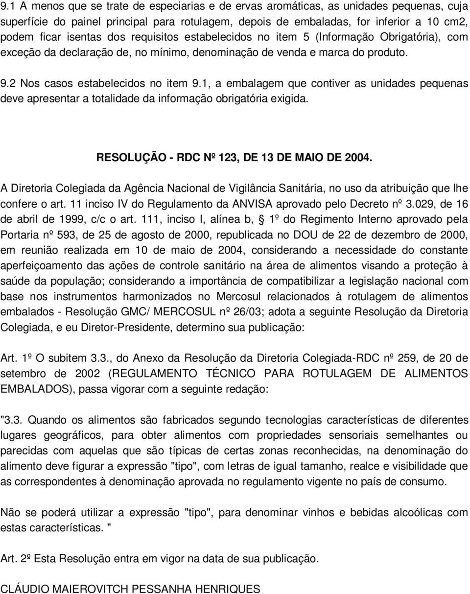 1, a embalagem que contiver as unidades pequenas deve apresentar a totalidade da informação obrigatória exigida. RESOLUÇÃO - RDC Nº 123, DE 13 DE MAIO DE 2004.