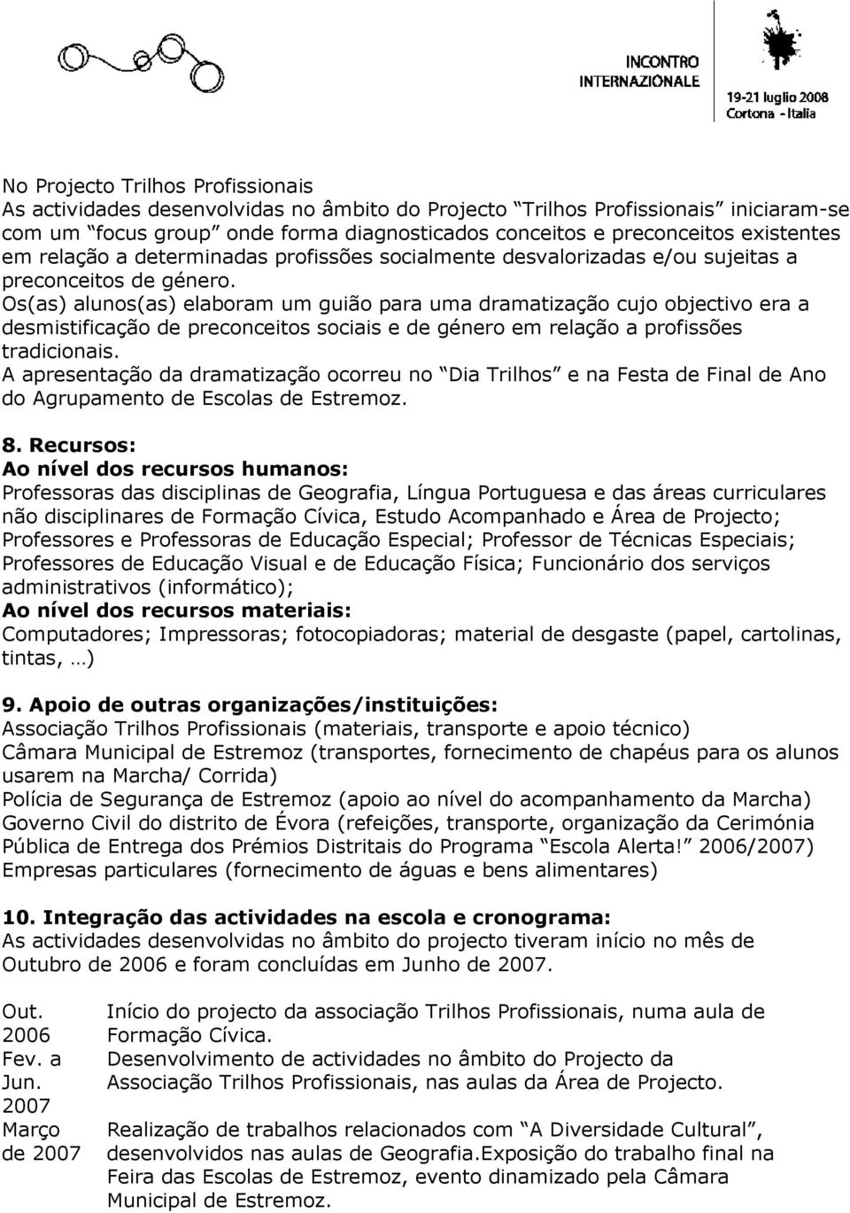 Os(as) alunos(as) elaboram um guião para uma dramatização cujo objectivo era a desmistificação de preconceitos sociais e de género em relação a profissões tradicionais.