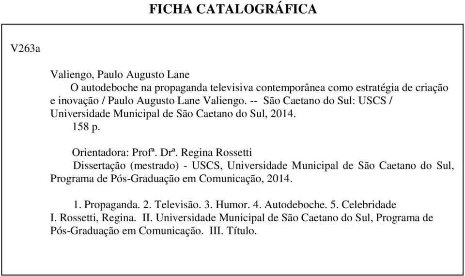 Regina Rossetti Dissertação (mestrado) - USCS, Universidade Municipal de São Caetano do Sul, Programa de Pós-Graduação em Comunicação, 2014. 1. Propaganda.