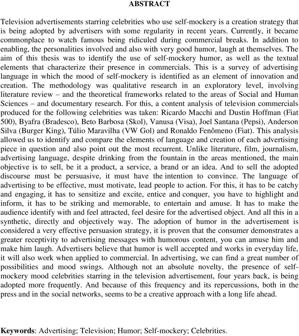 The aim of this thesis was to identify the use of self-mockery humor, as well as the textual elements that characterize their presence in commercials.