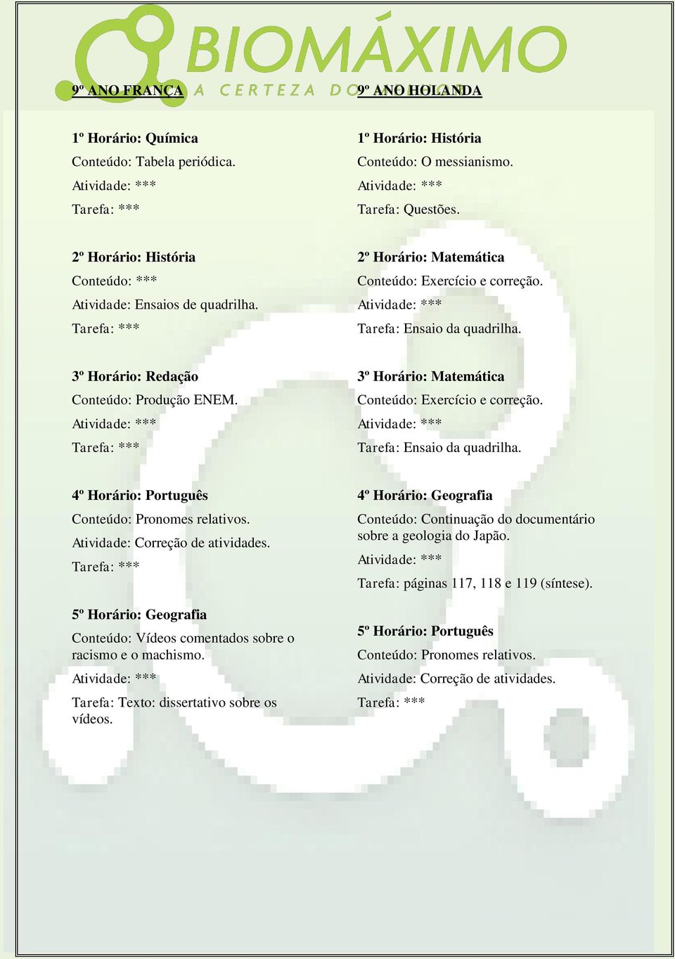 3º Horário: Matemática Conteúdo: Exercício e correção. Tarefa: Ensaio da quadrilha. 4º Horário: Português Conteúdo: Pronomes relativos. Atividade: Correção de atividades.